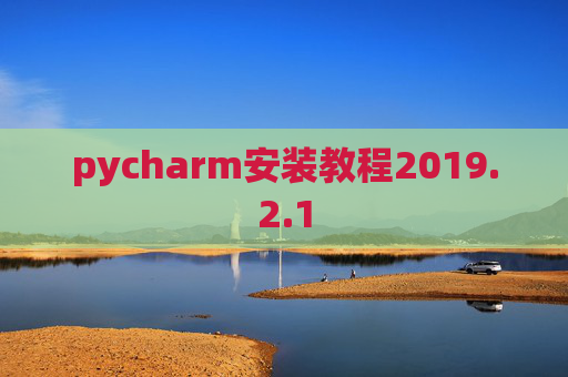 pycharm安装教程2019.2.1 pycharm安装教程2019.2.1